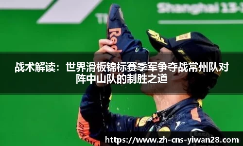 战术解读：世界滑板锦标赛季军争夺战常州队对阵中山队的制胜之道